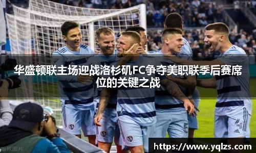 华盛顿联主场迎战洛杉矶FC争夺美职联季后赛席位的关键之战