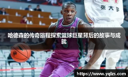 哈德森的传奇旅程探索篮球巨星背后的故事与成就